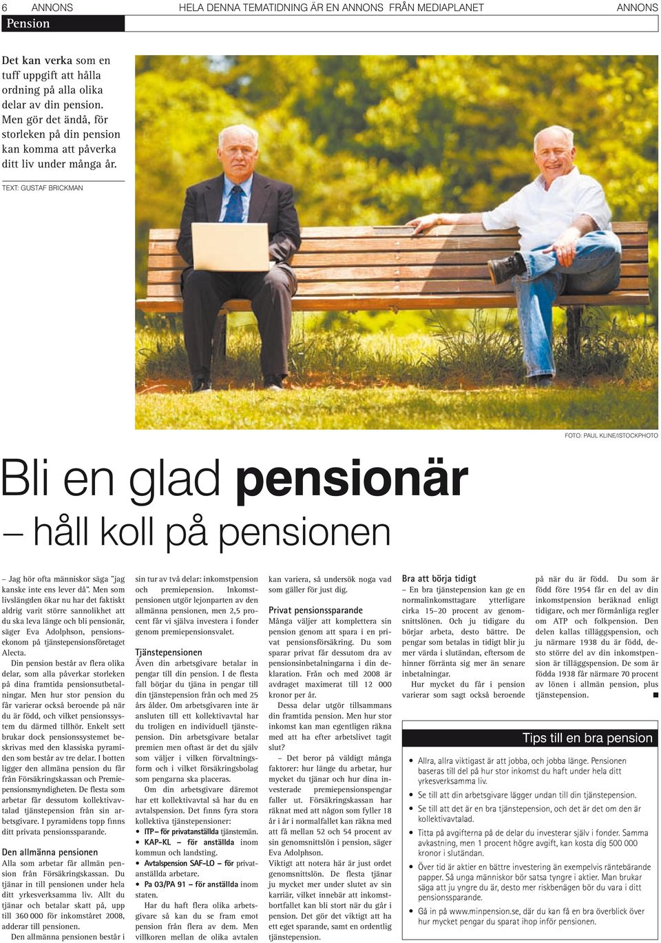 TEXT: GUSTAF BRICKMAN FOTO: PAUL KLINE/ISTOCKPHOTO Bli en glad pensionär håll koll på pensionen Jag hör ofta människor säga jag kanske inte ens lever då.