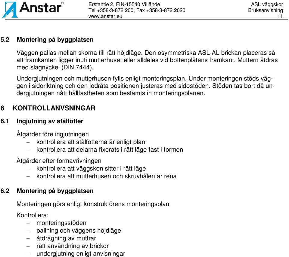 Undergjutningen och mutterhusen fylls enligt monteringsplan. Under monteringen stöds väggen i sidoriktning och den lodräta positionen justeras med sidostöden.