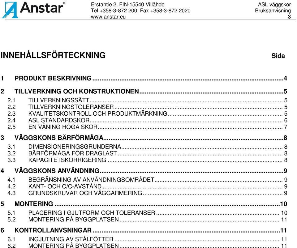 .. 8 4 VÄGGSKONS ANVÄNDNING...9 4.1 BEGRÄNSNING AV ANVÄNDNINGSOMRÅDET... 9 4.2 KANT- OC C/C-AVSTÅND... 9 4.3 GRUNDSKRUVAR OC VÄGGARMERING... 9 5 MONTERING...10 5.