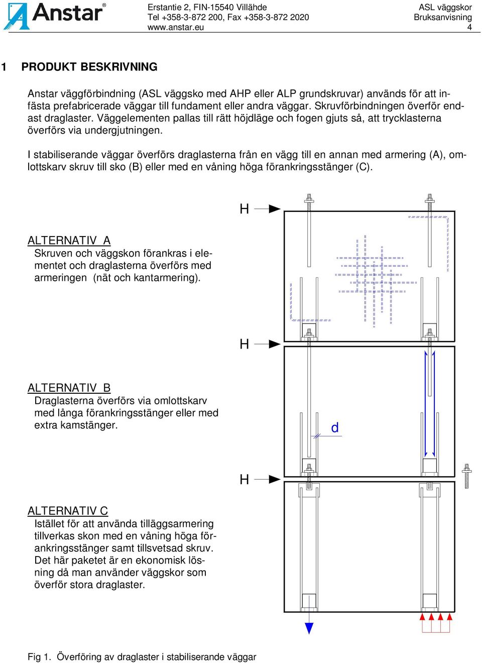 I stabiliserande väggar överförs draglasterna från en vägg till en annan med armering (A), omlottskarv skruv till sko (B) eller med en våning höga förankringsstänger (C).