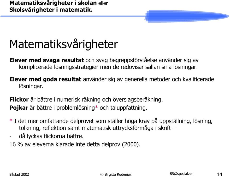 Flickor är bättre i numerisk räkning och överslagsberäkning. Pojkar är bättre i problemlösning* och taluppfattning.