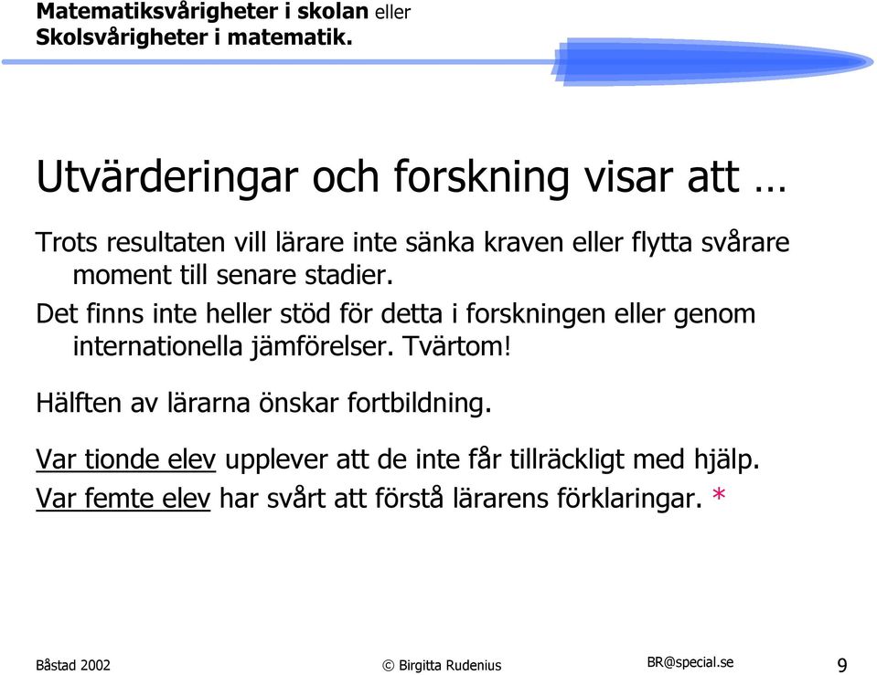 Det finns inte heller stöd för detta i forskningen eller genom internationella jämförelser. Tvärtom!