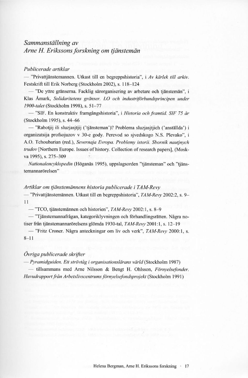 LO och industriförbundsprincipen under 1900-talet (Stockholm 1998), s. 51-77 "SIF. En konstruktiv framgångshistoria", i Historia och framtid. SIF 75 år (Stockholm 1995), s.