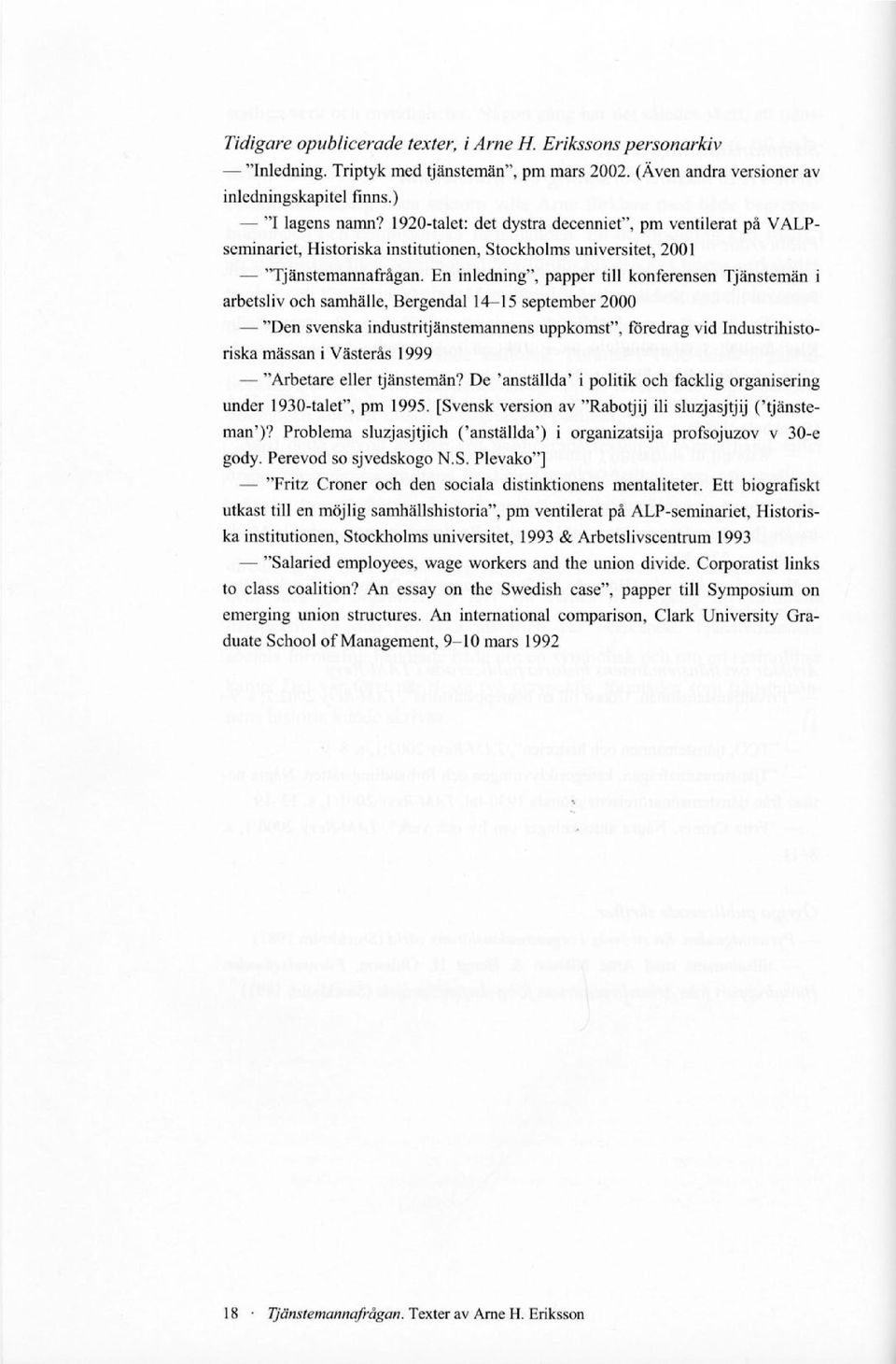 En inledning", papper till konferensen Tjänstemän i arbetsliv och samhälle, Bergendal 14-15 september 2000 "Den svenska industritjänstemannens uppkomst", föredrag vid Industrihistoriska mässan i