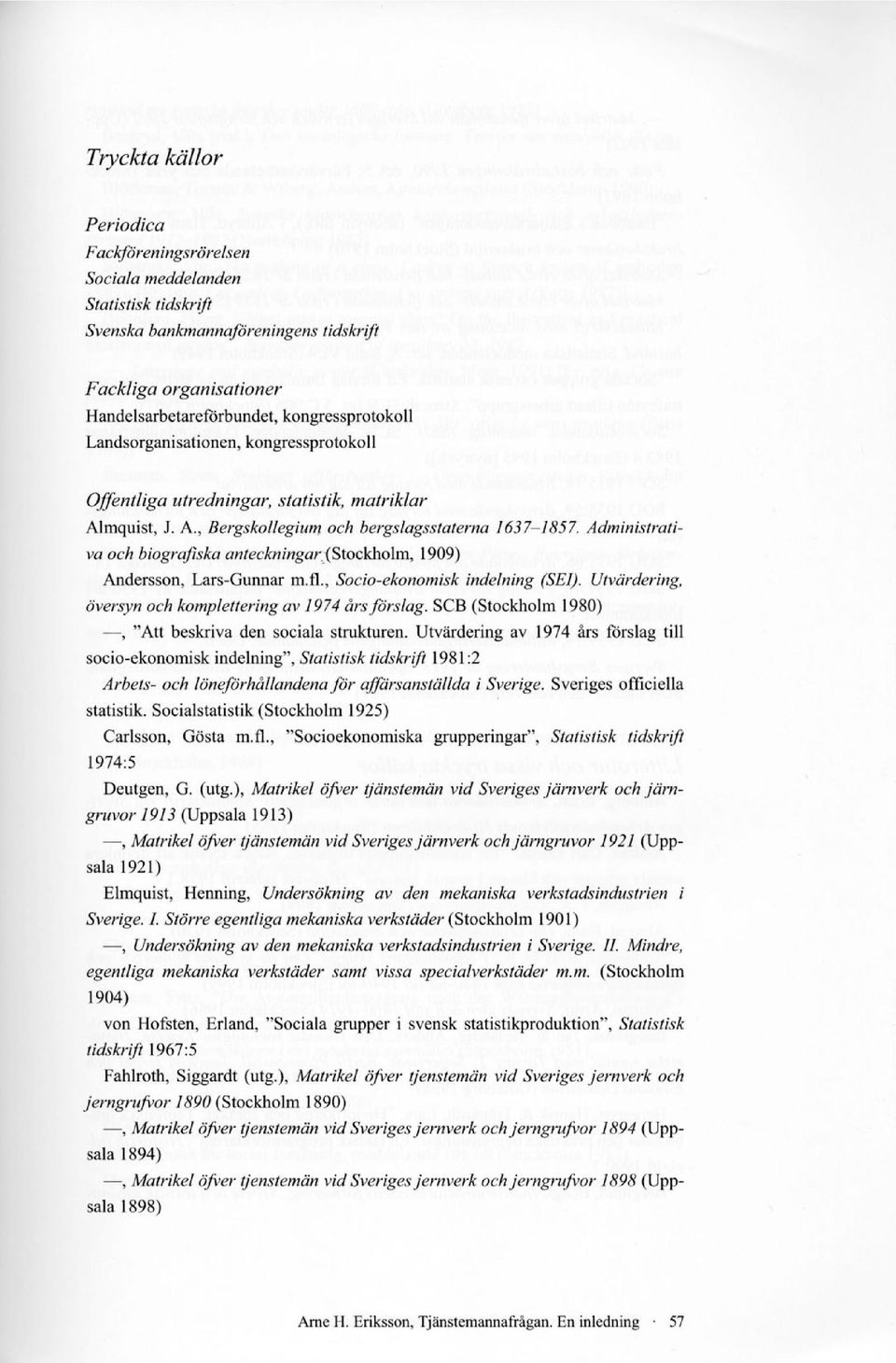 Administrativa och biografiska anteckningar (Stockholm, 1909) Andersson, Lars-Gunnar m.fl., Socio-ekonomisk indelning (SEI). Utvärdering, översyn och komplettering av 1974 års förslag.