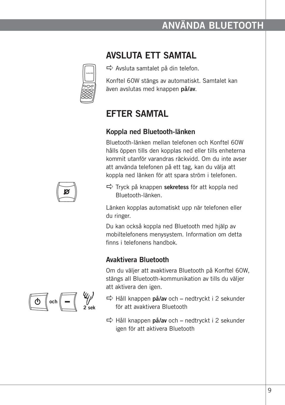 Om du inte avser att använda telefonen på ett tag, kan du välja att koppla ned länken för att spara ström i telefonen. apple Tryck på knappen sekretess för att koppla ned Bluetooth-länken.