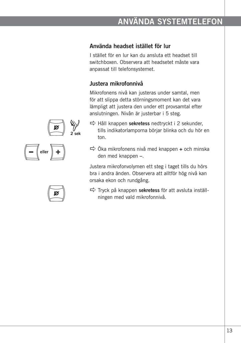 Nivån är justerbar i 5 steg. 2 sek apple Håll knappen sekretess nedtryckt i 2 sekunder, tills indikatorlamporna börjar blinka och du hör en ton.