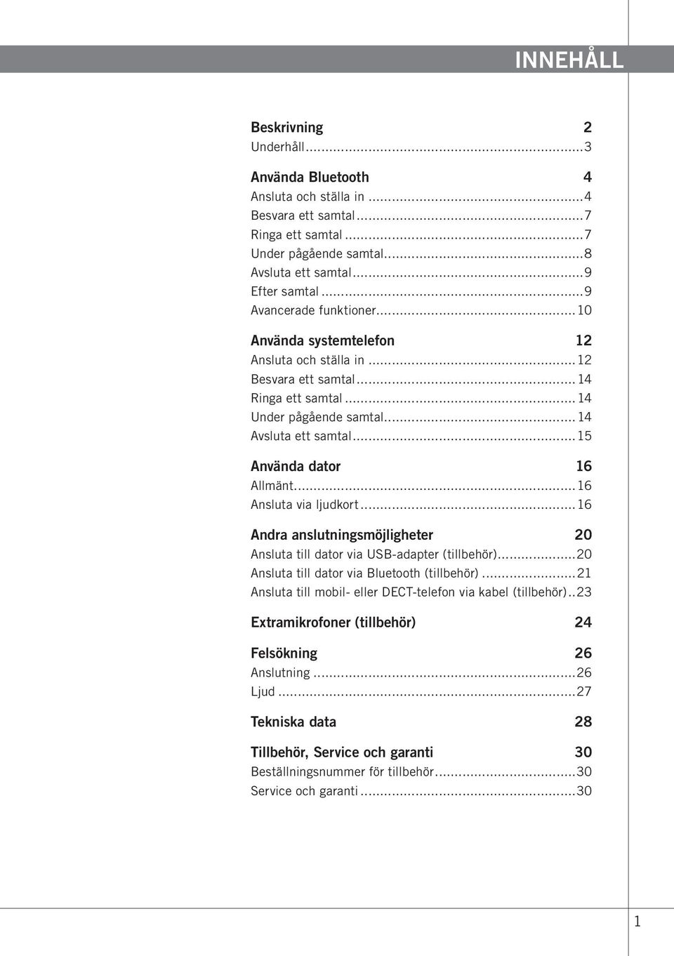 ..15 Använda dator 16 Allmänt...16 Ansluta via ljudkort...16 Andra anslutningsmöjligheter 20 Ansluta till dator via USB-adapter (tillbehör)...20 Ansluta till dator via Bluetooth (tillbehör).