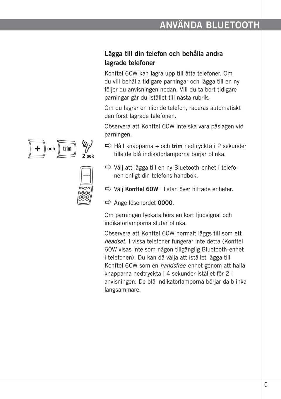 Om du lagrar en nionde telefon, raderas automatiskt den först lagrade telefonen. Observera att Konftel 60W inte ska vara påslagen vid parningen.