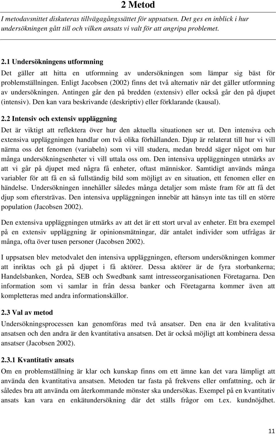 Enligt Jacobsen (2002) finns det två alternativ när det gäller utformning av undersökningen. Antingen går den på bredden (extensiv) eller också går den på djupet (intensiv).