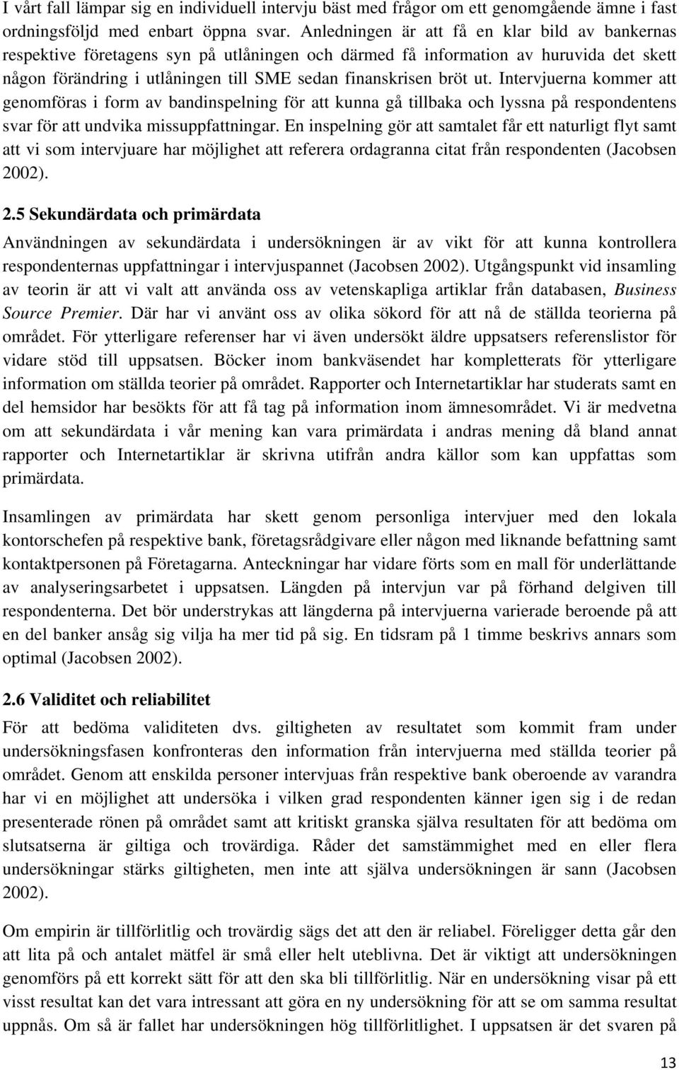 ut. Intervjuerna kommer att genomföras i form av bandinspelning för att kunna gå tillbaka och lyssna på respondentens svar för att undvika missuppfattningar.