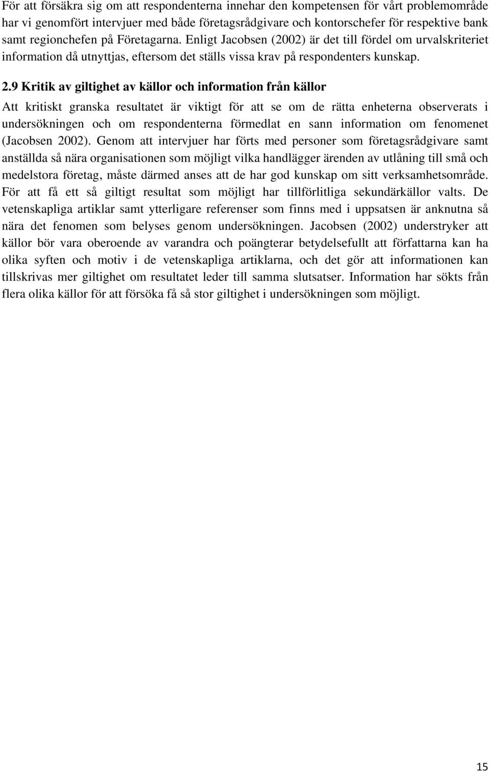 9 Kritik av giltighet av källor och information från källor Att kritiskt granska resultatet är viktigt för att se om de rätta enheterna observerats i undersökningen och om respondenterna förmedlat en