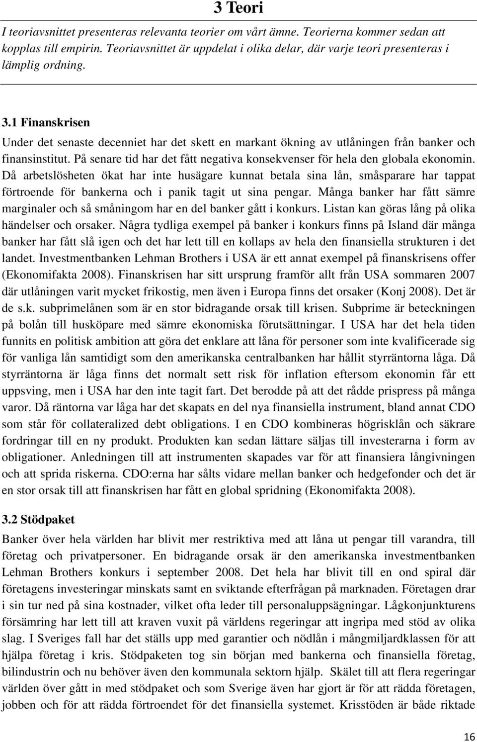 1 Finanskrisen Under det senaste decenniet har det skett en markant ökning av utlåningen från banker och finansinstitut. På senare tid har det fått negativa konsekvenser för hela den globala ekonomin.