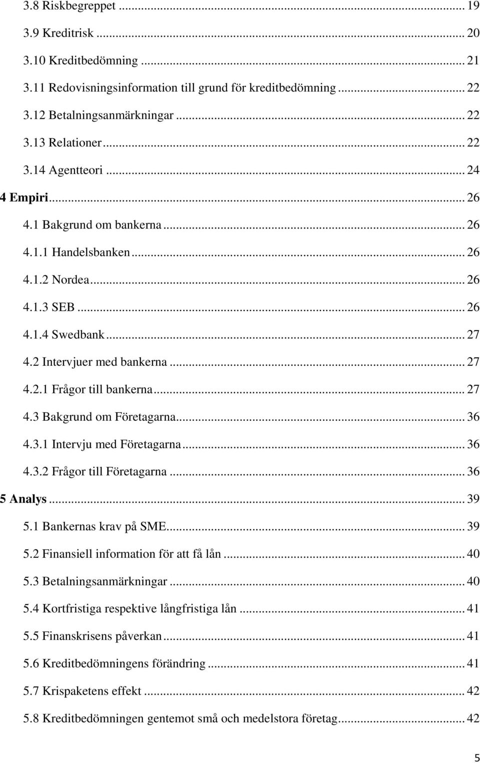 .. 27 4.3 Bakgrund om Företagarna... 36 4.3.1 Intervju med Företagarna... 36 4.3.2 Frågor till Företagarna... 36 5 Analys... 39 5.1 Bankernas krav på SME... 39 5.2 Finansiell information för att få lån.