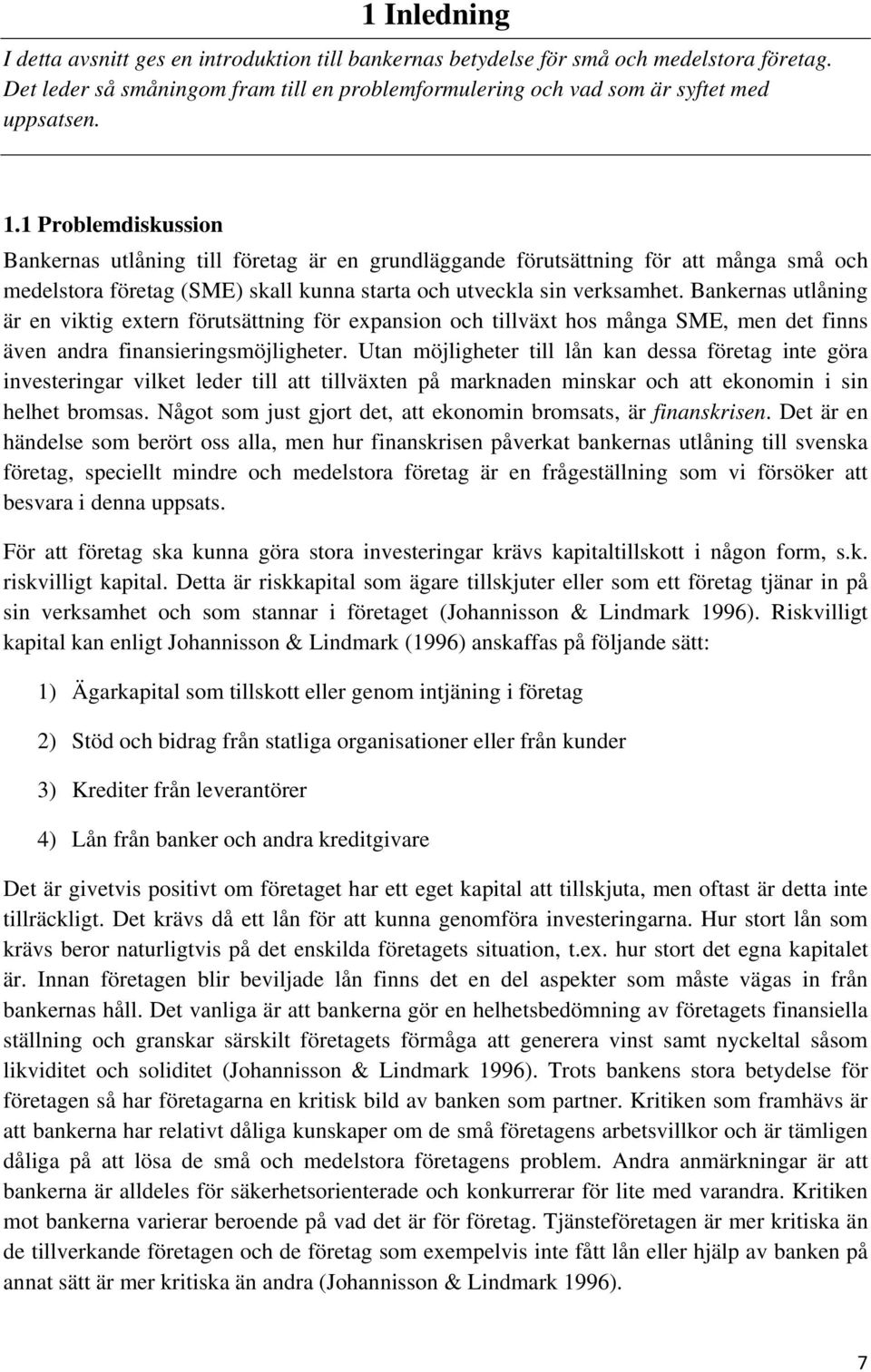 Bankernas utlåning är en viktig extern förutsättning för expansion och tillväxt hos många SME, men det finns även andra finansieringsmöjligheter.