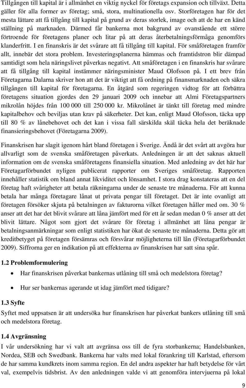 Därmed får bankerna mot bakgrund av ovanstående ett större förtroende för företagens planer och litar på att deras återbetalningsförmåga genomförs klanderfritt.