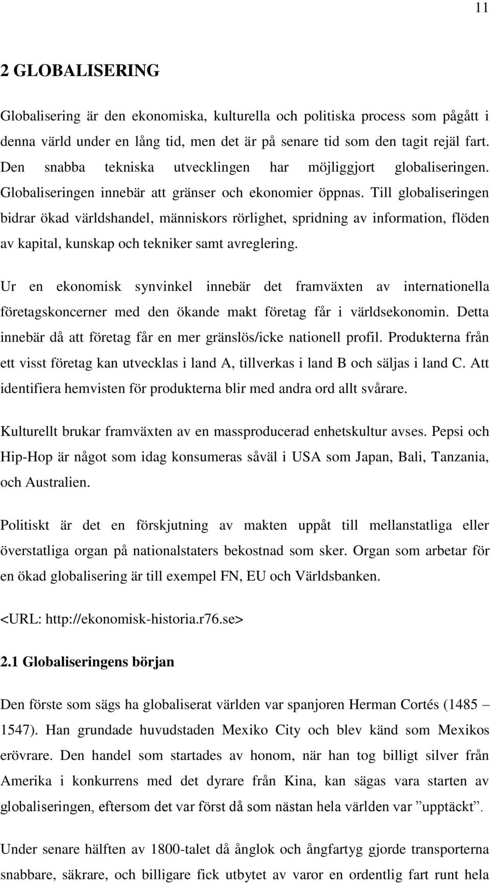 Till globaliseringen bidrar ökad världshandel, människors rörlighet, spridning av information, flöden av kapital, kunskap och tekniker samt avreglering.