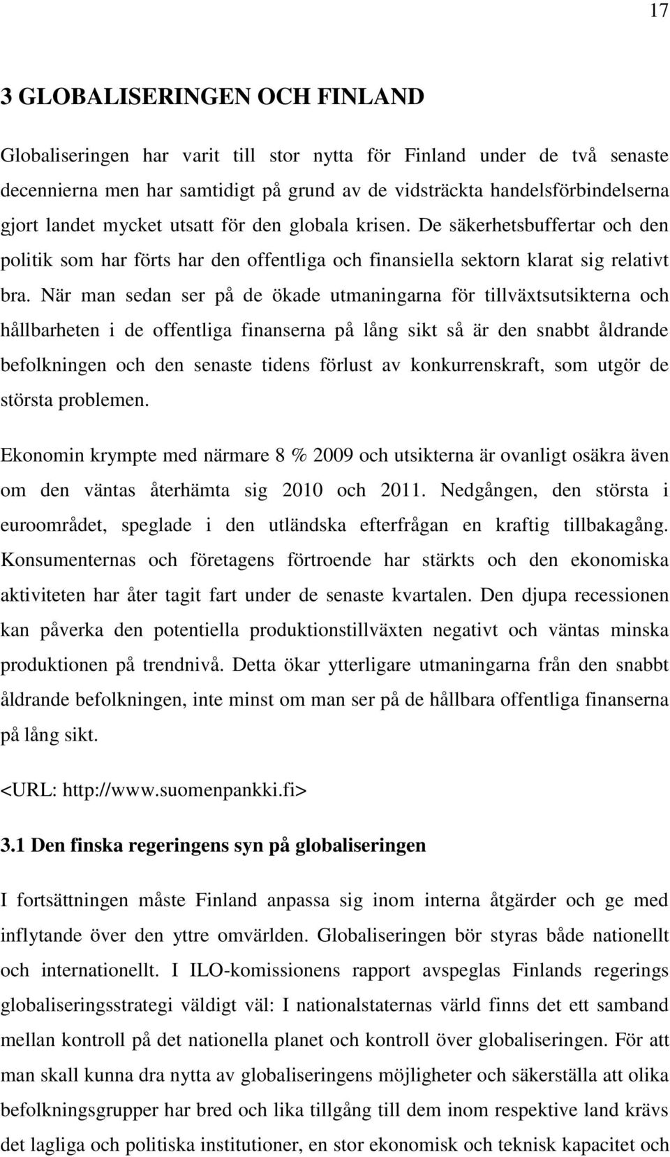 När man sedan ser på de ökade utmaningarna för tillväxtsutsikterna och hållbarheten i de offentliga finanserna på lång sikt så är den snabbt åldrande befolkningen och den senaste tidens förlust av