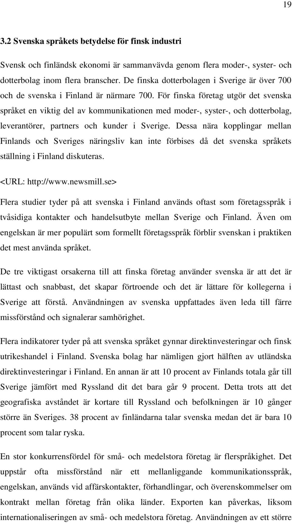 För finska företag utgör det svenska språket en viktig del av kommunikationen med moder-, syster-, och dotterbolag, leverantörer, partners och kunder i Sverige.