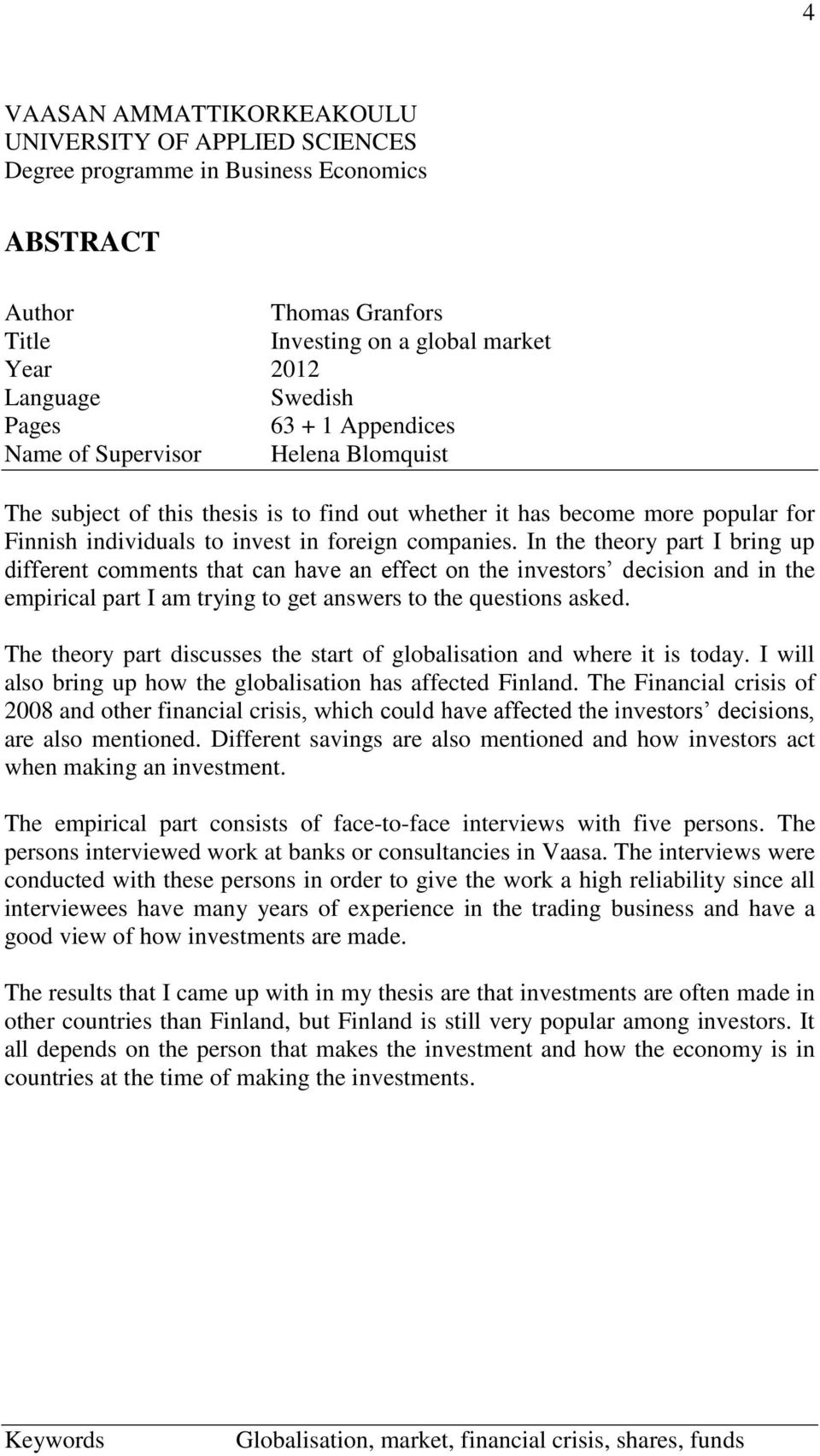 In the theory part I bring up different comments that can have an effect on the investors decision and in the empirical part I am trying to get answers to the questions asked.