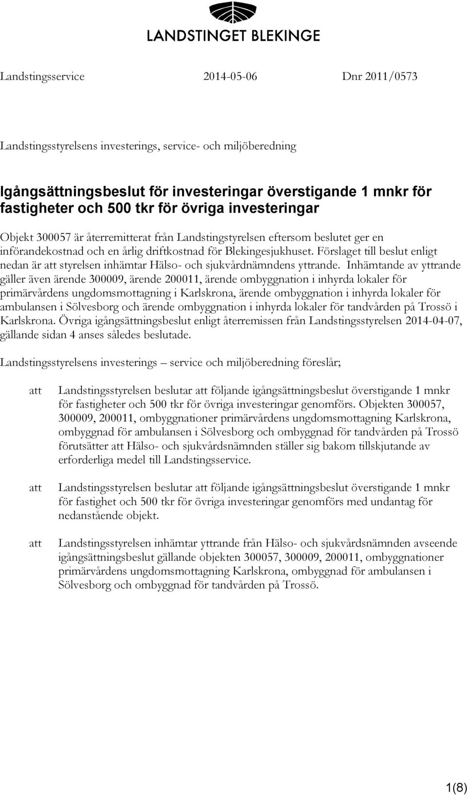 Förslaget till beslut enligt nedan är att styrelsen inhämtar Hälso- och sjukvårdnämndens yttrande.