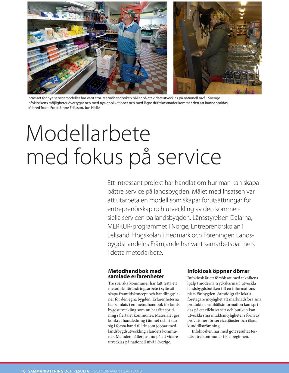 Foto: Janne Eriksson, Jon Hidle Modellarbete med fokus på service Ett intressant projekt har handlat om hur man kan skapa bättre service på landsbygden.