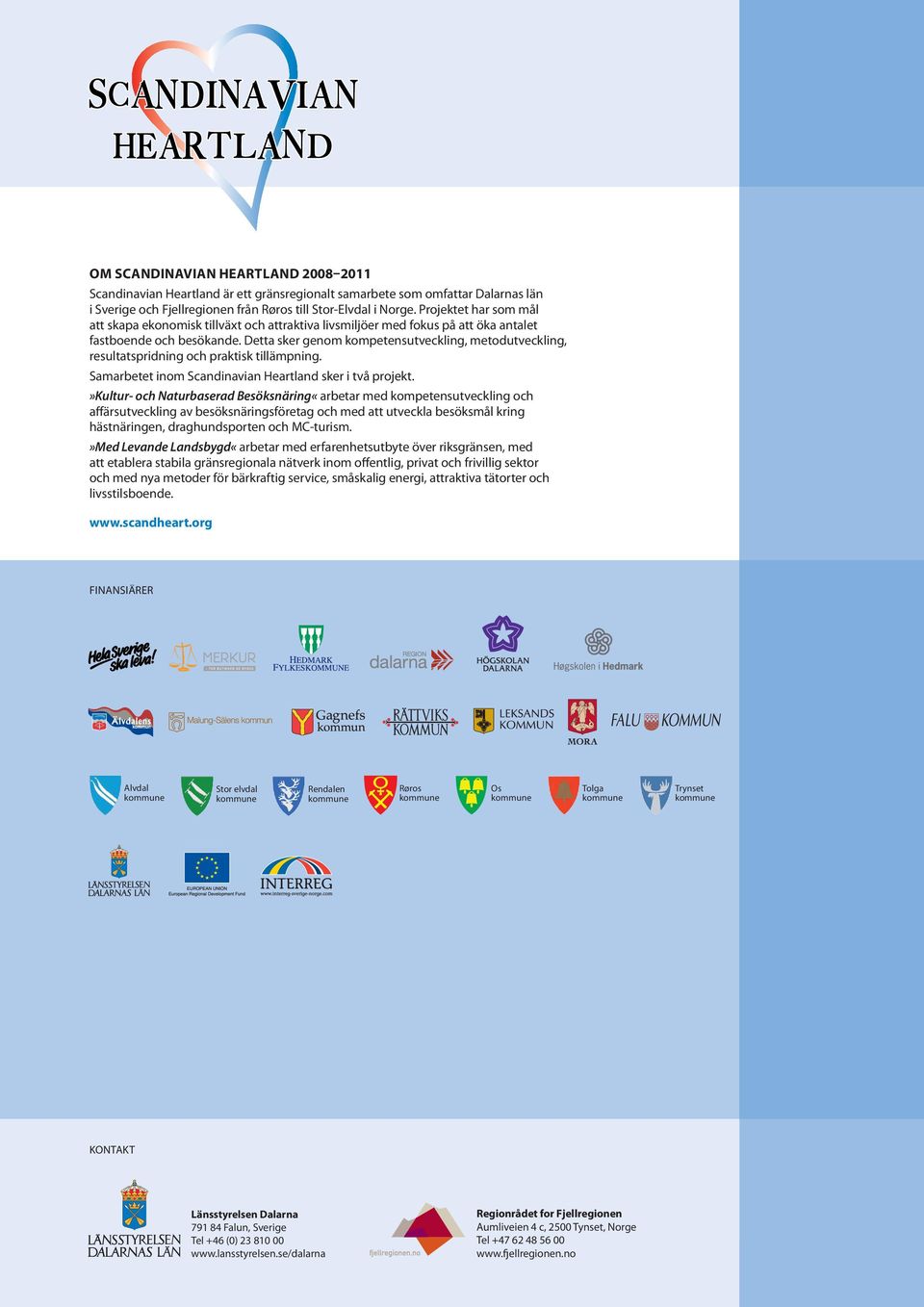 Detta sker genom kompetensutveckling, metodutveckling, resultatspridning och praktisk tillämpning. Samarbetet inom Scandinavian Heartland sker i två projekt.