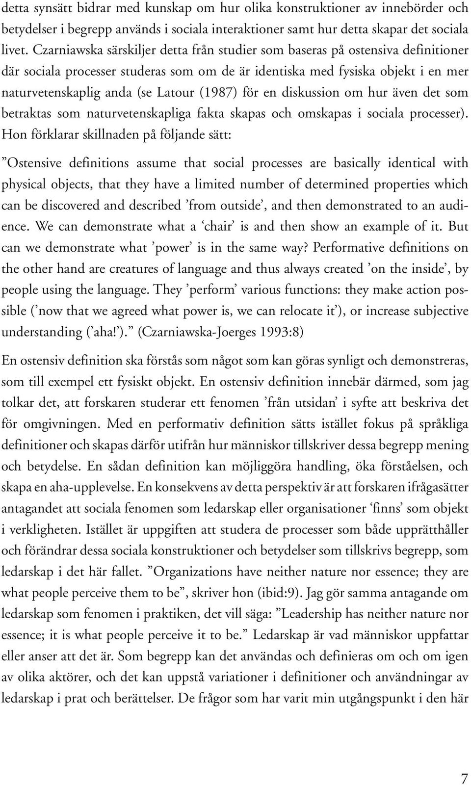 (1987) för en diskussion om hur även det som betraktas som naturvetenskapliga fakta skapas och omskapas i sociala processer).