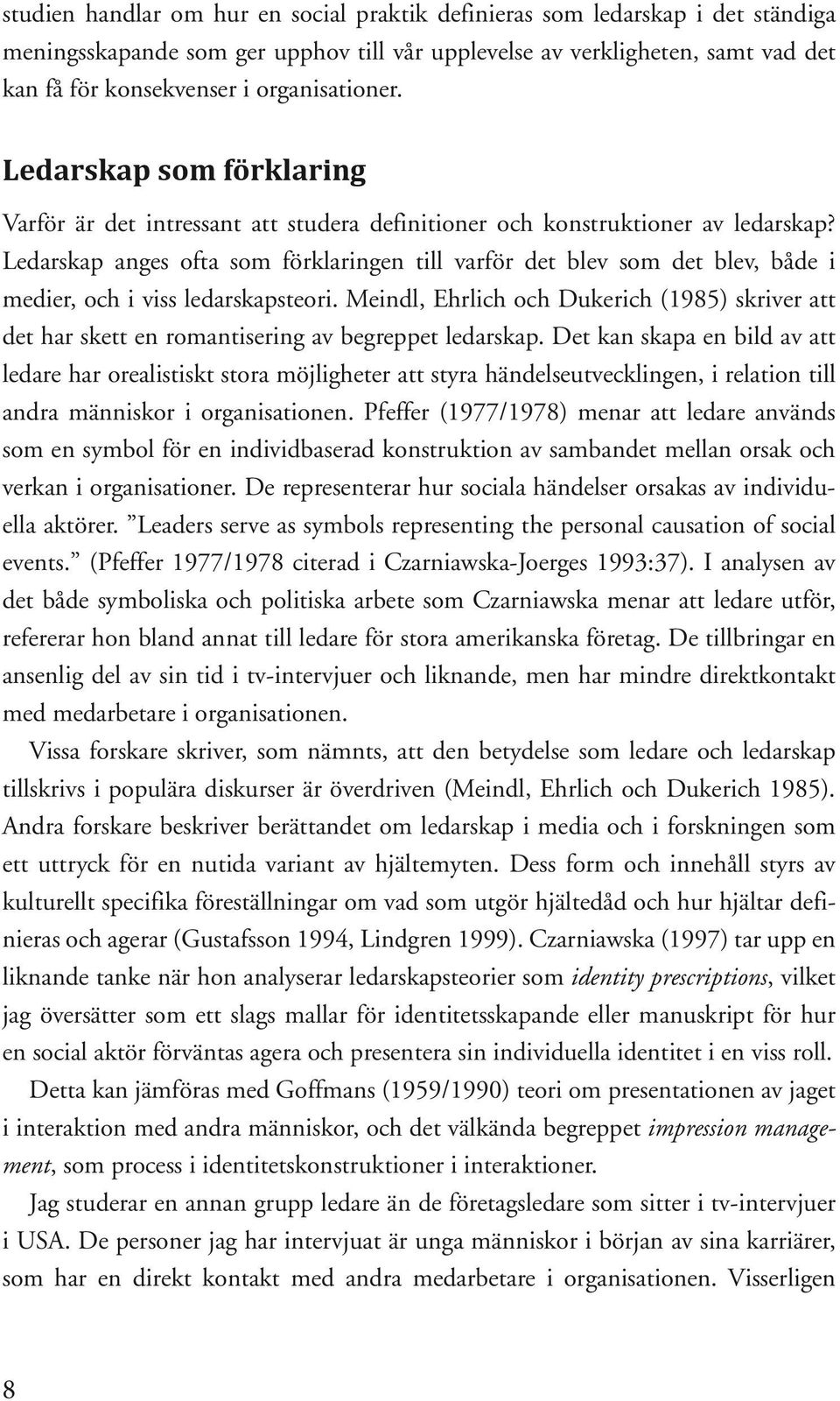 Ledarskap anges ofta som förklaringen till varför det blev som det blev, både i medier, och i viss ledarskapsteori.