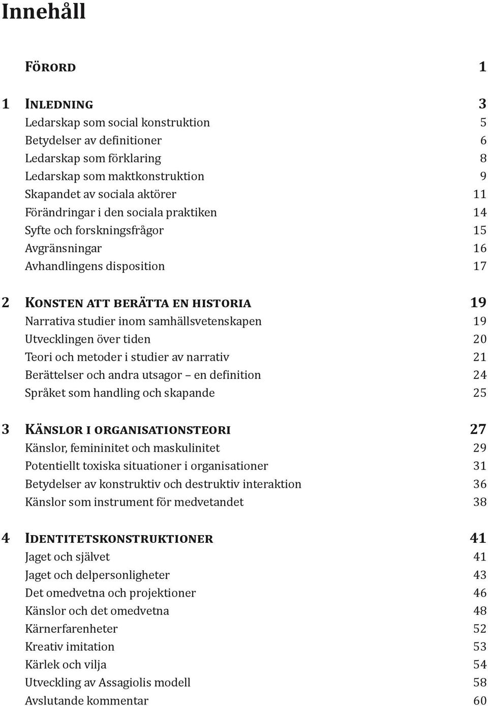 Utvecklingen över tiden 20 Teori och metoder i studier av narrativ 21 Berättelser och andra utsagor en definition 24 Språket som handling och skapande 25 3 Känslor i organisationsteori 27 Känslor,