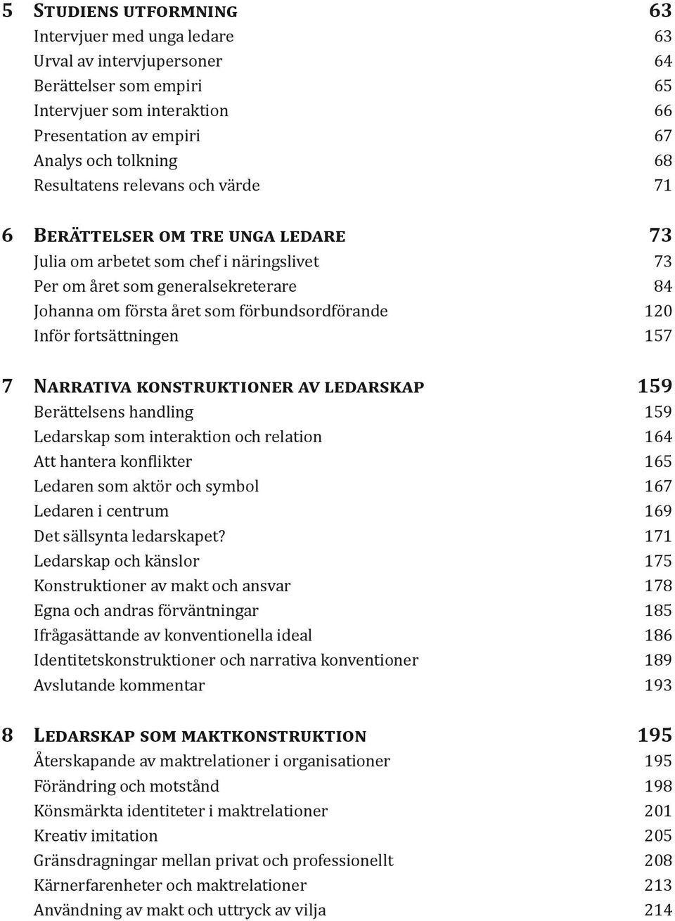 120 Inför fortsättningen 157 7 Narrativa konstruktioner av ledarskap 159 Berättelsens handling 159 Ledarskap som interaktion och relation 164 Att hantera konflikter 165 Ledaren som aktör och symbol