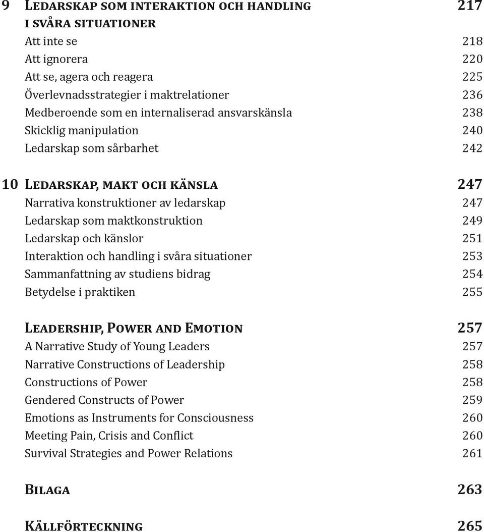 Ledarskap och känslor 251 Interaktion och handling i svåra situationer 253 Sammanfattning av studiens bidrag 254 Betydelse i praktiken 255 Leadership, Power and Emotion 257 A Narrative Study of Young