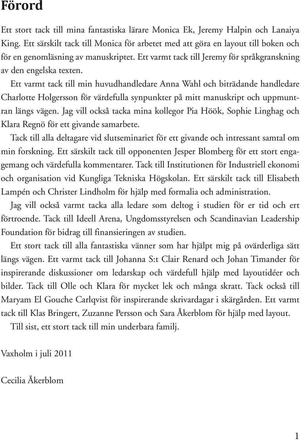 Ett varmt tack till min huvudhandledare Anna Wahl och biträdande handledare Charlotte Holgersson för värdefulla synpunkter på mitt manuskript och uppmuntran längs vägen.