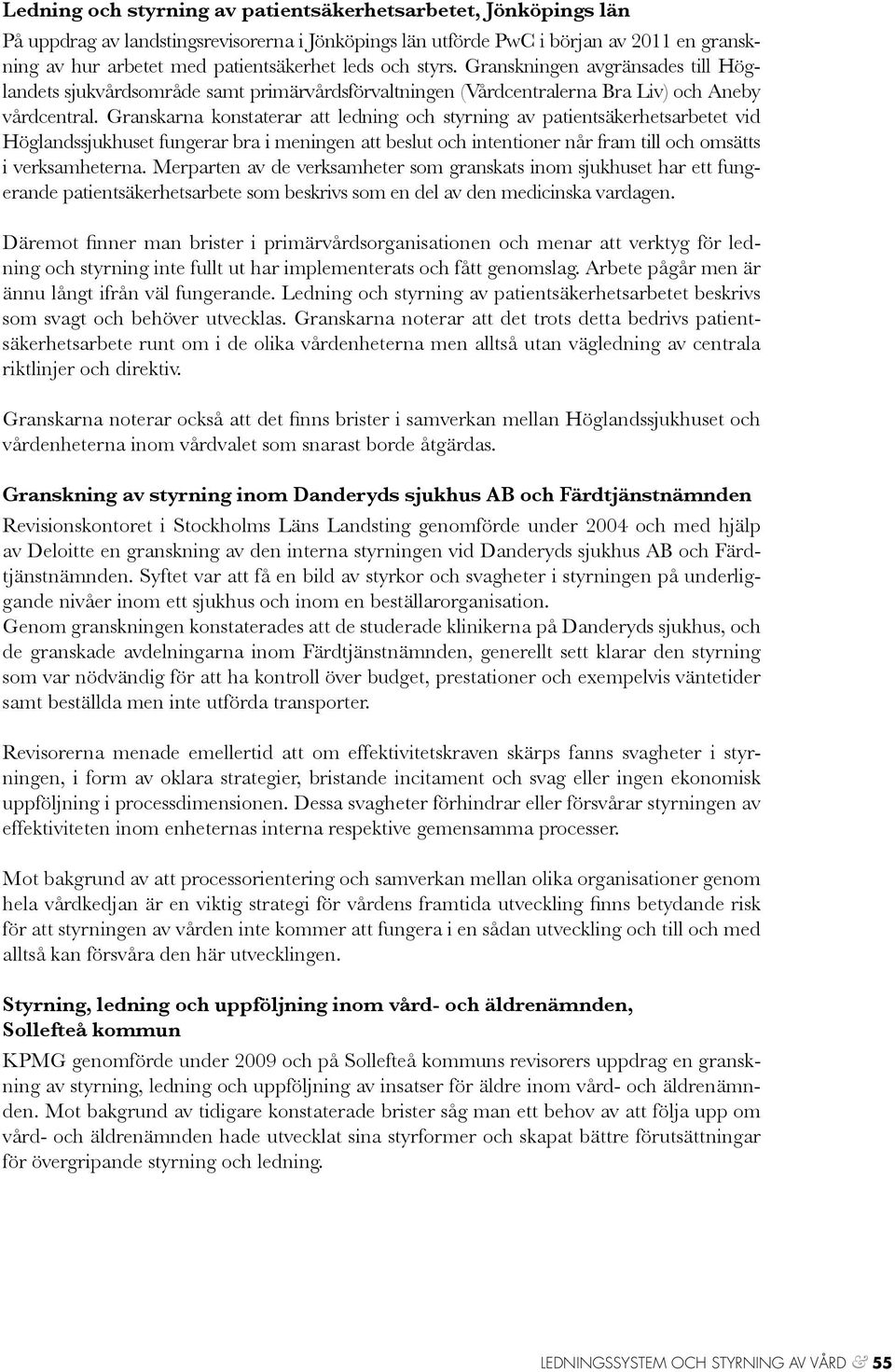 Granskarna konstaterar att ledning och styrning av patientsäkerhetsarbetet vid Höglandssjukhuset fungerar bra i meningen att beslut och intentioner når fram till och omsätts i verksamheterna.