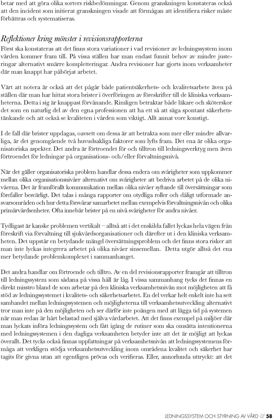 Reflektioner kring mönster i revisionsrapporterna Först ska konstateras att det finns stora variationer i vad revisioner av ledningssystem inom vården kommer fram till.