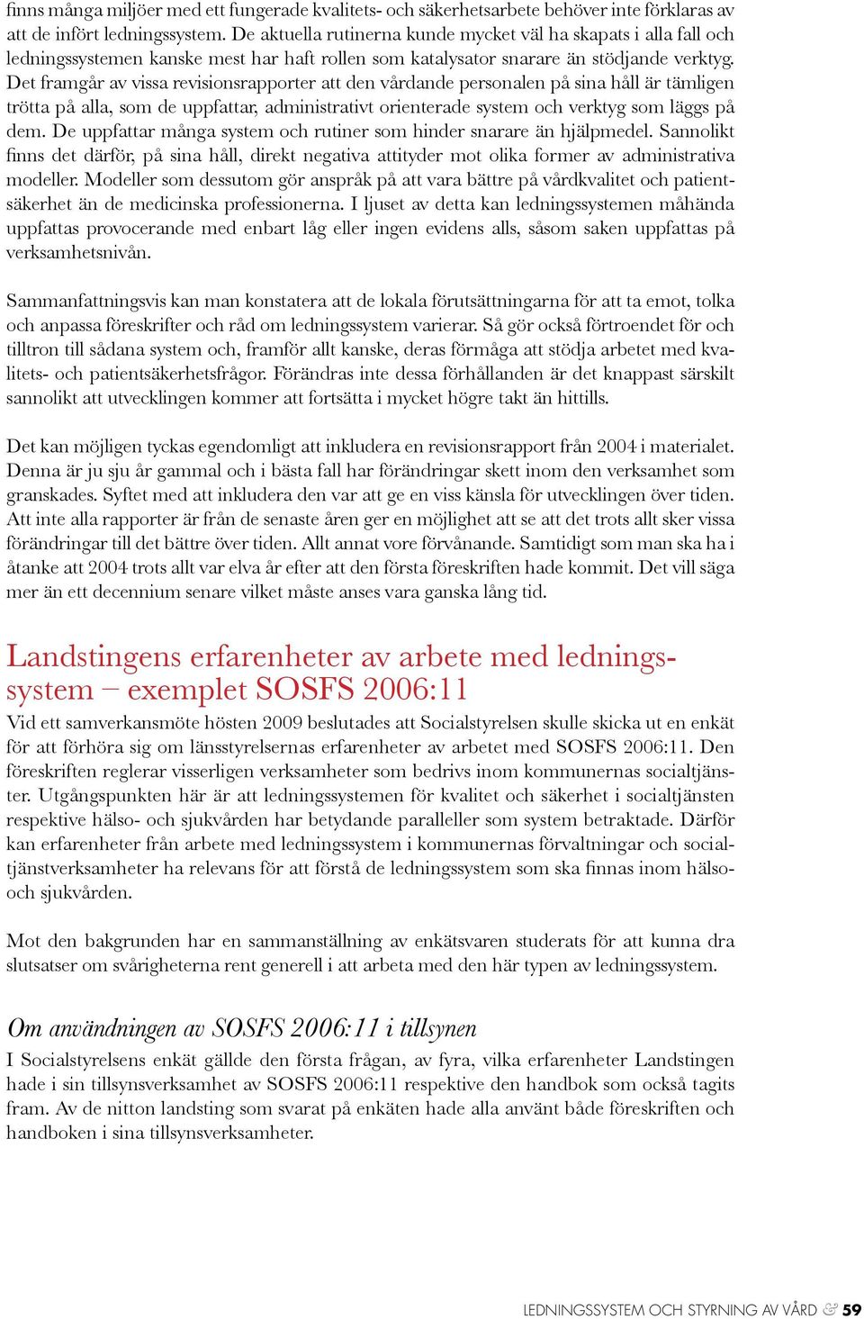 Det framgår av vissa revisionsrapporter att den vårdande personalen på sina håll är tämligen trötta på alla, som de uppfattar, administrativt orienterade system och verktyg som läggs på dem.