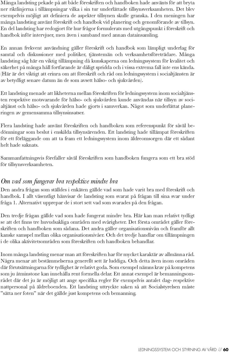 En del landsting har redogjort för hur frågor formulerats med utgångspunkt i föreskrift och handbok inför intervjuer, men även i samband med annan datainsamling.