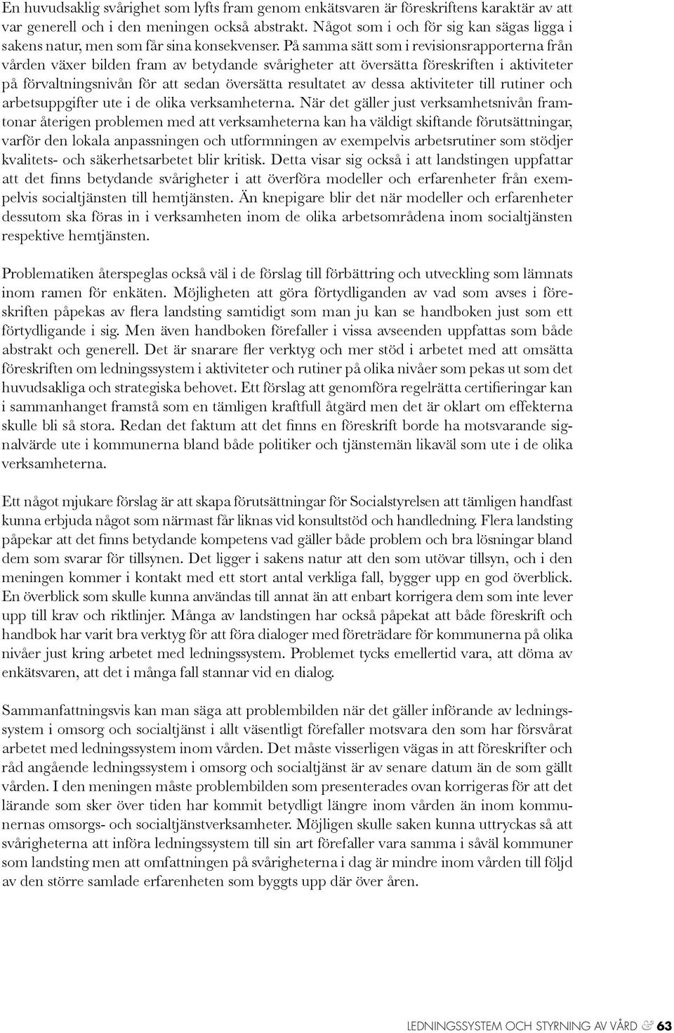 På samma sätt som i revisionsrapporterna från vården växer bilden fram av betydande svårigheter att översätta föreskriften i aktiviteter på förvaltningsnivån för att sedan översätta resultatet av