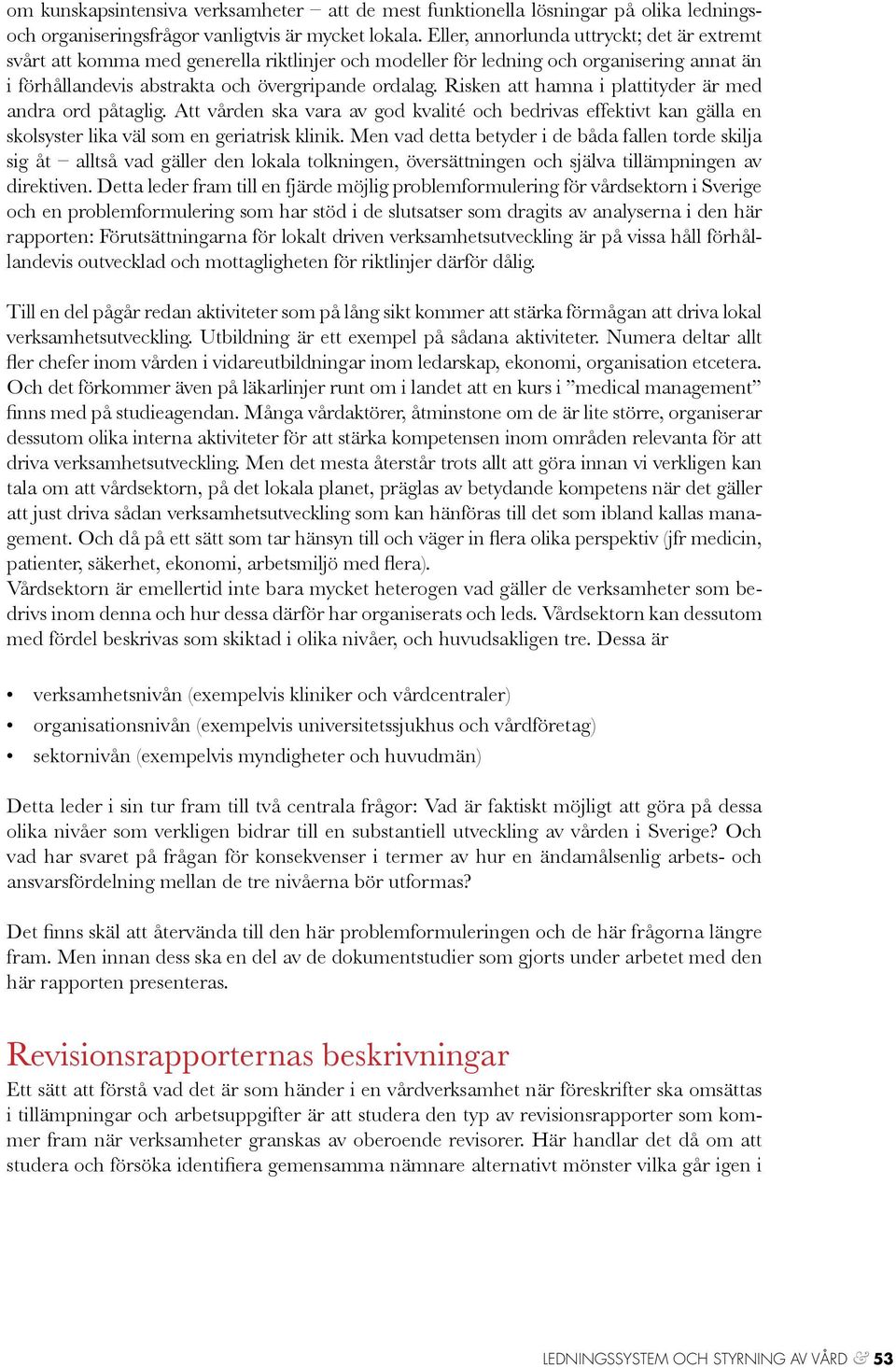 Risken att hamna i plattityder är med andra ord påtaglig. Att vården ska vara av god kvalité och bedrivas effektivt kan gälla en skolsyster lika väl som en geriatrisk klinik.