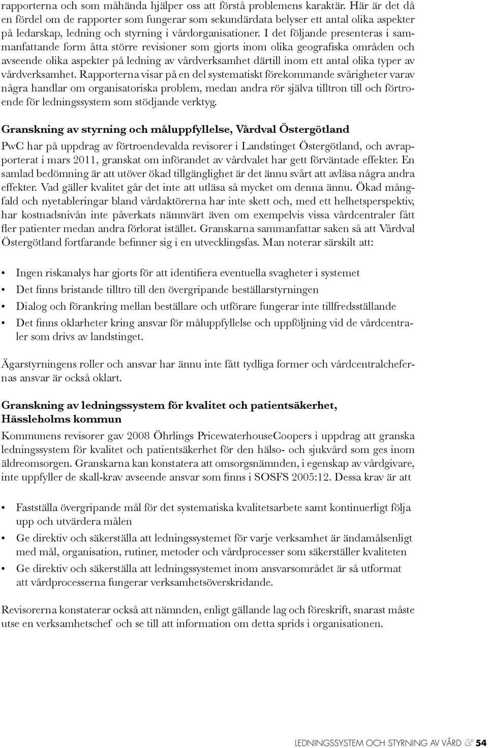 I det följande presenteras i sammanfattande form åtta större revisioner som gjorts inom olika geografiska områden och avseende olika aspekter på ledning av vårdverksamhet därtill inom ett antal olika