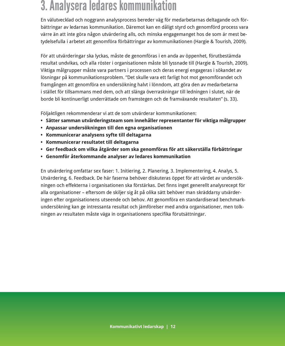 & Tourish, 2009). För tt utväreringr sk lycks, måste e genomförs i en n v öppenhet, förutestäm resultt unviks, och ll röster i orgnistionen måste li lyssne till (Hrgie & Tourish, 2009).