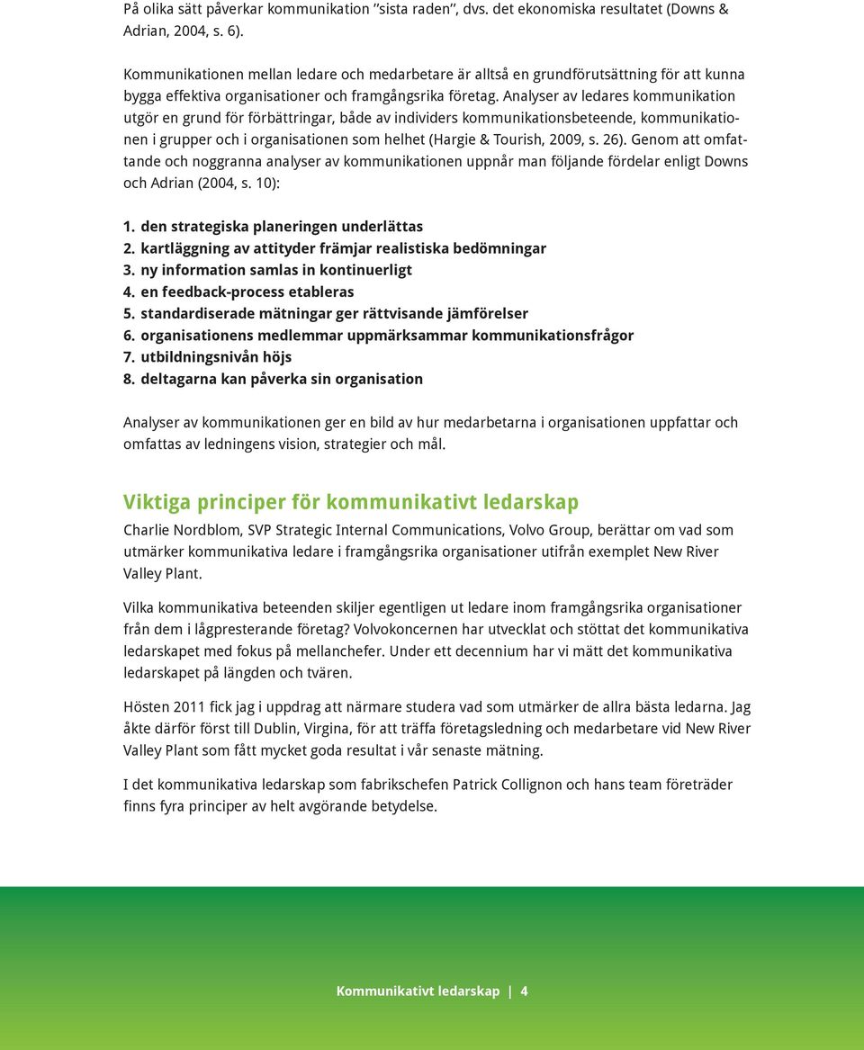 Anlyser v leres kommuniktion utgör en grun för förättringr, åe v iniviers kommuniktionseteene, kommuniktionen i grupper och i orgnistionen som helhet (Hrgie & Tourish, 2009, s. 26).