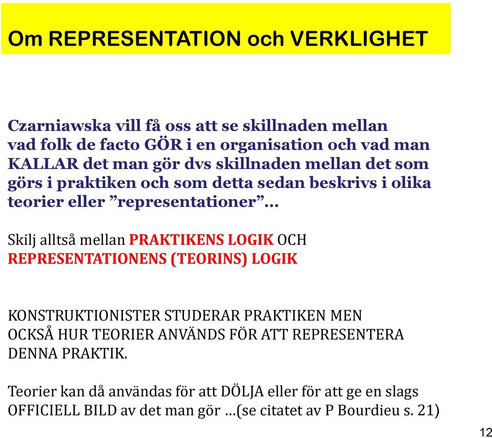 mellan PRAKTIKENS LOGIK OCH REPRESENTATIONENS (TEORINS) LOGIK KONSTRUKTIONISTER STUDERAR PRAKTIKEN MEN OCKSÅ HUR TEORIER ANVÄNDS FÖR ATT