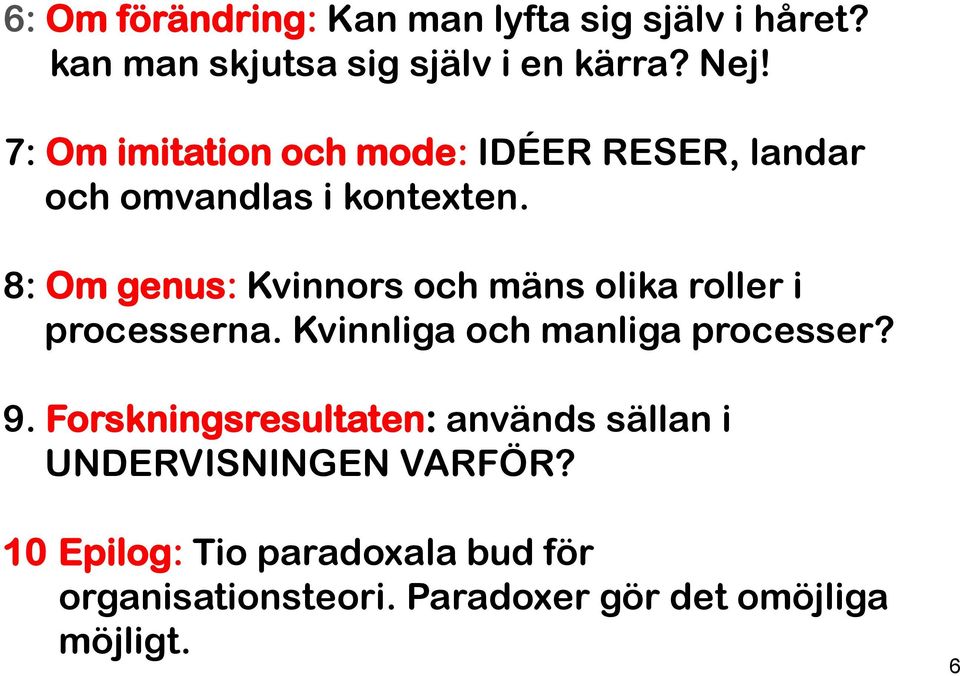 8: Om genus: Kvinnors och mäns olika roller i processerna. Kvinnliga och manliga processer? 9.