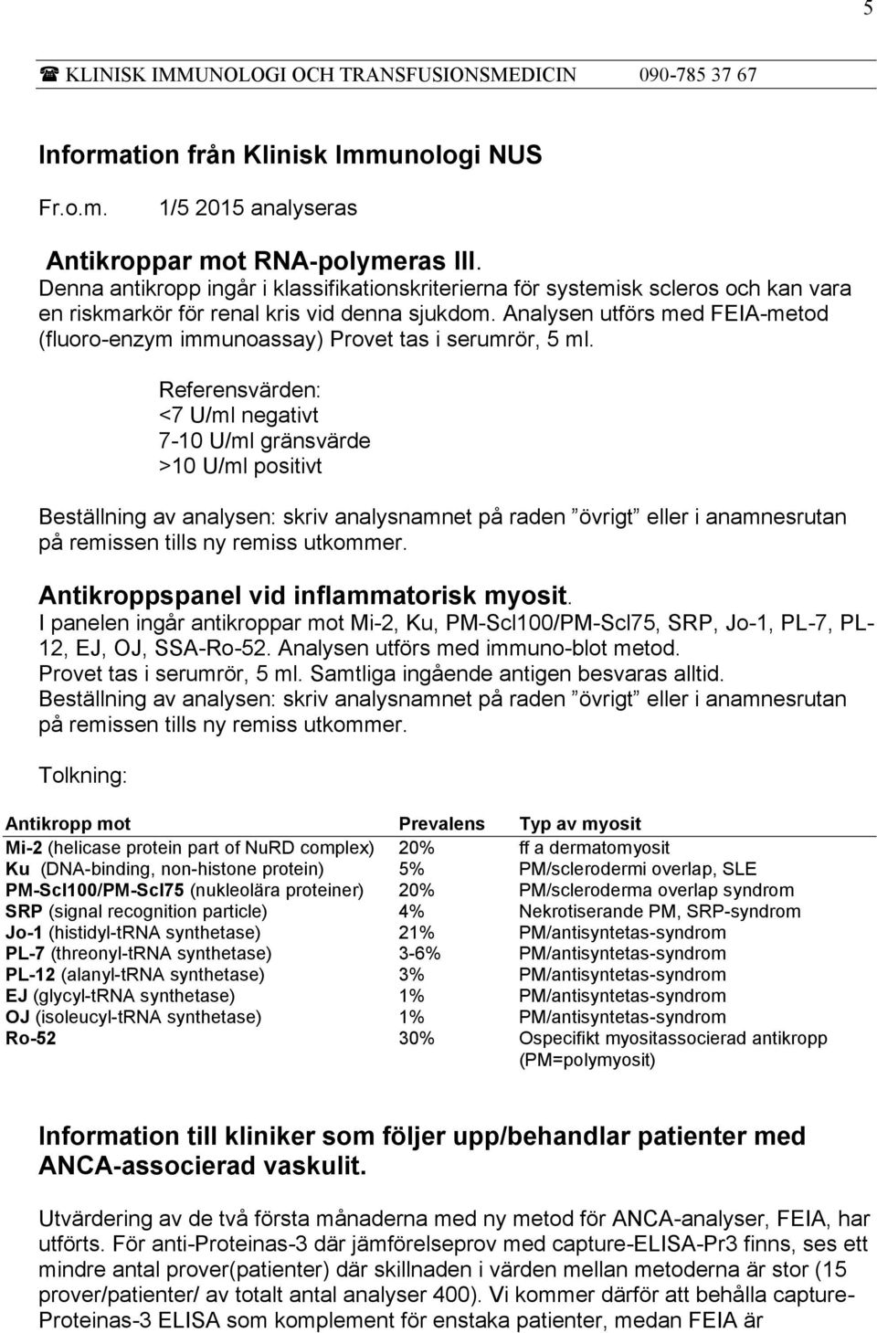 Analysen utförs med FEIA-metod (fluoro-enzym immunoassay) Provet tas i serumrör, 5 ml.