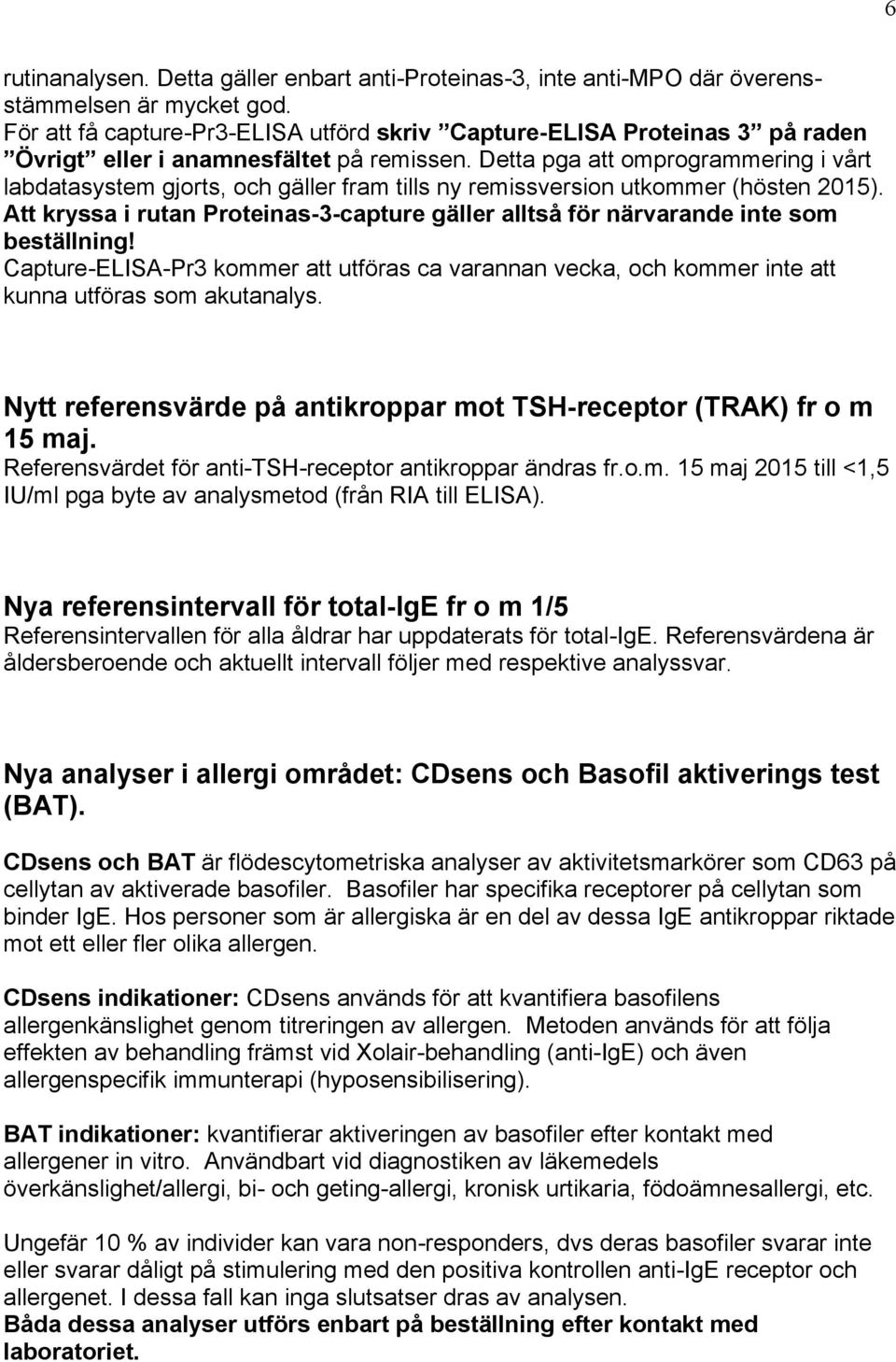 Detta pga att omprogrammering i vårt labdatasystem gjorts, och gäller fram tills ny remissversion utkommer (hösten 2015).