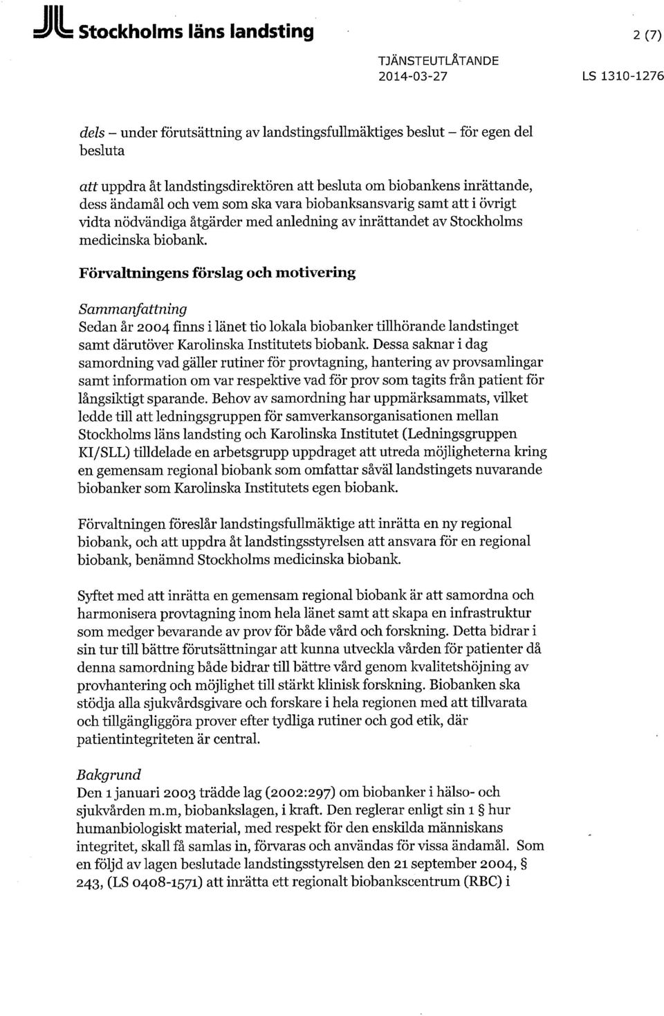 Förvaltningens förslag och motivering Sammanfattning Sedan år 2004 finns i länet tio lokala biobanker tillhörande landstinget samt därutöver Karolinska Institutets biobank.