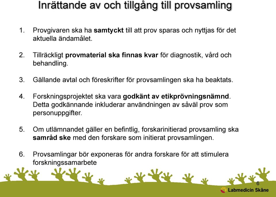 Forskningsprojektet ska vara godkänt av etikprövningsnämnd. Detta godkännande inkluderar användningen av såväl prov som personuppgifter. 5.