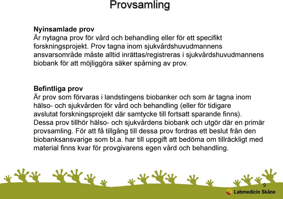 Befintliga prov Är prov som förvaras i landstingens biobanker och som är tagna inom hälso- och sjukvården för vård och behandling (eller för tidigare avslutat forskningsprojekt där samtycke till