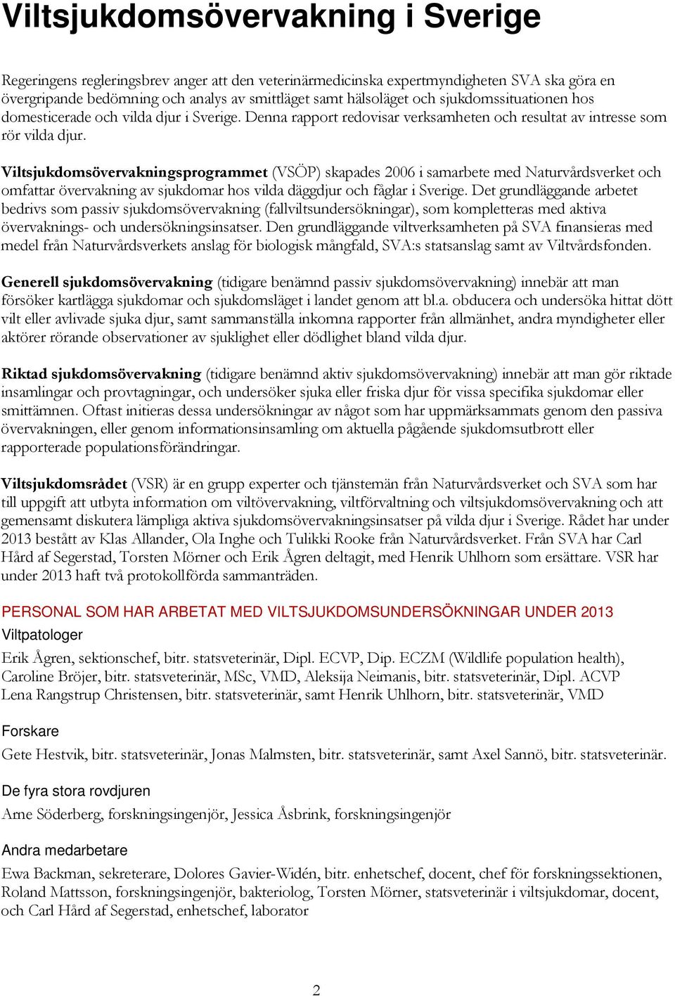 Viltsjukdomsövervakningsprogrammet (VSÖP) skapades 2006 i samarbete med Naturvårdsverket och omfattar övervakning av sjukdomar hos vilda däggdjur och fåglar i Sverige.